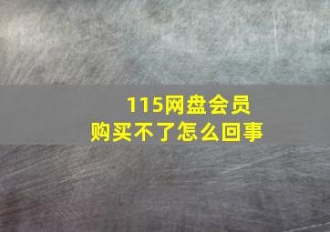 115网盘会员购买不了怎么回事