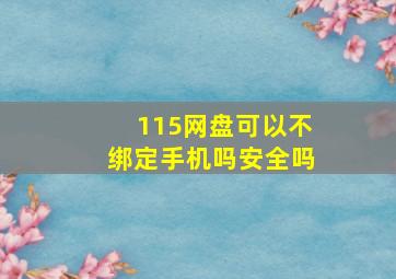 115网盘可以不绑定手机吗安全吗