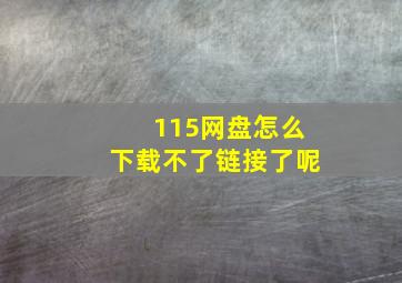 115网盘怎么下载不了链接了呢