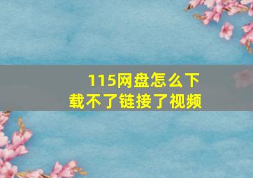 115网盘怎么下载不了链接了视频