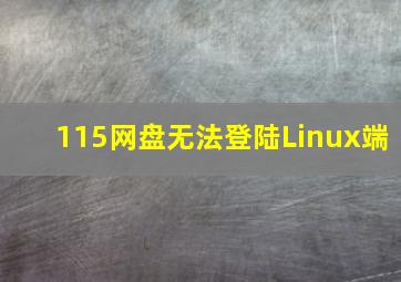 115网盘无法登陆Linux端