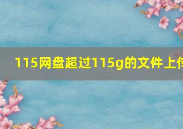 115网盘超过115g的文件上传