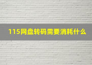 115网盘转码需要消耗什么