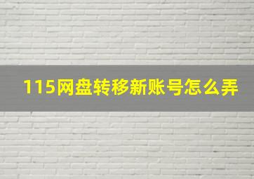 115网盘转移新账号怎么弄