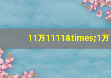 11万1111×1万