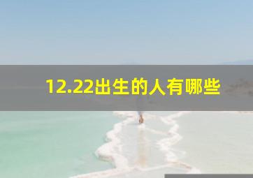 12.22出生的人有哪些