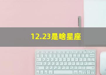 12.23是啥星座