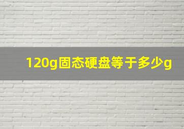 120g固态硬盘等于多少g