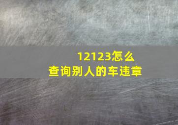 12123怎么查询别人的车违章