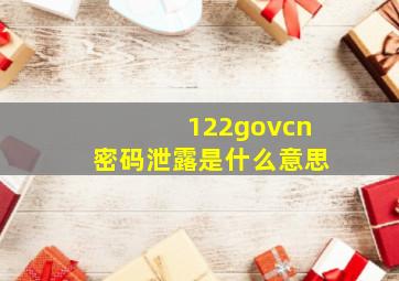 122govcn密码泄露是什么意思