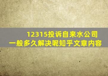 12315投诉自来水公司一般多久解决呢知乎文章内容