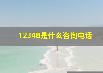 12348是什么咨询电话