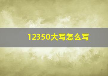 12350大写怎么写