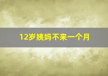 12岁姨妈不来一个月