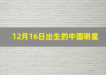 12月16日出生的中国明星