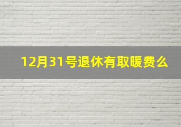 12月31号退休有取暖费么