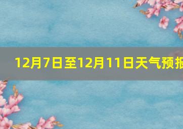 12月7日至12月11日天气预报