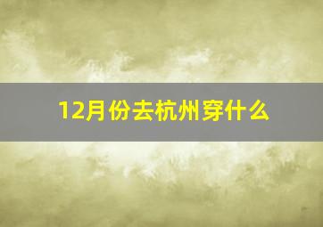 12月份去杭州穿什么