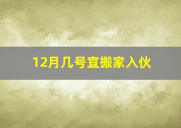 12月几号宜搬家入伙