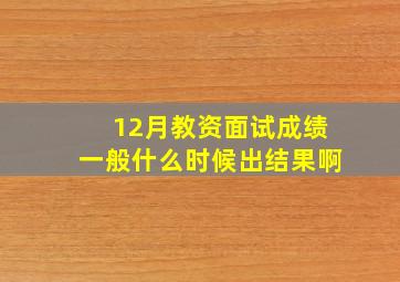 12月教资面试成绩一般什么时候出结果啊