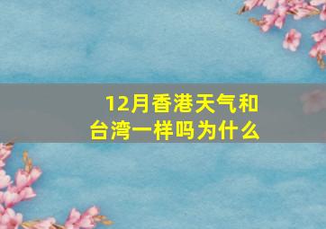 12月香港天气和台湾一样吗为什么