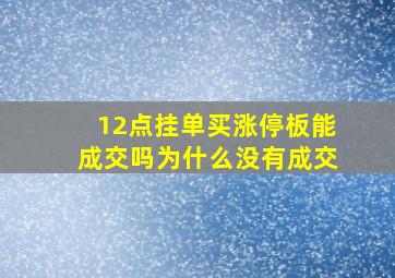 12点挂单买涨停板能成交吗为什么没有成交