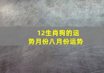 12生肖狗的运势月份八月份运势