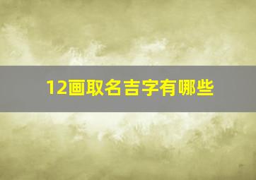 12画取名吉字有哪些