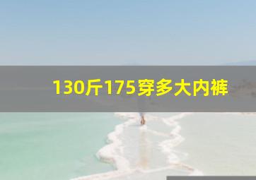 130斤175穿多大内裤