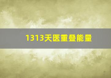 1313天医重叠能量