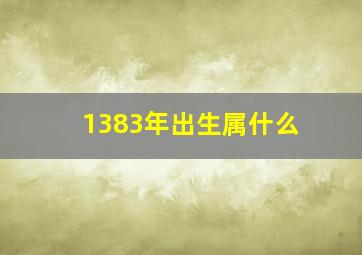 1383年出生属什么