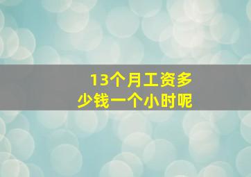 13个月工资多少钱一个小时呢