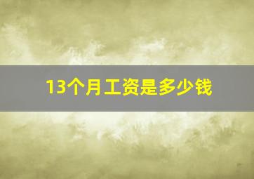 13个月工资是多少钱