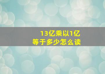 13亿乘以1亿等于多少怎么读