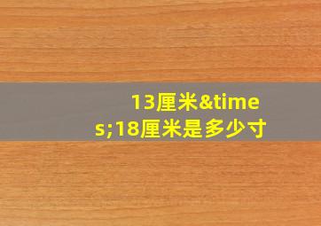 13厘米×18厘米是多少寸