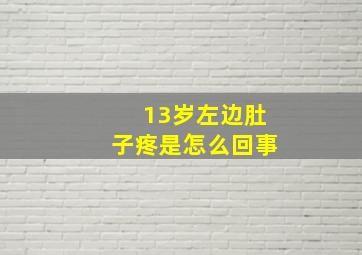 13岁左边肚子疼是怎么回事