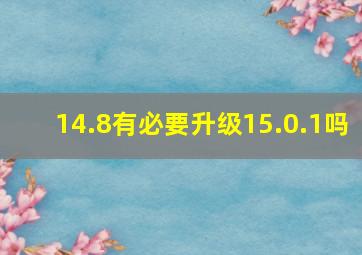 14.8有必要升级15.0.1吗