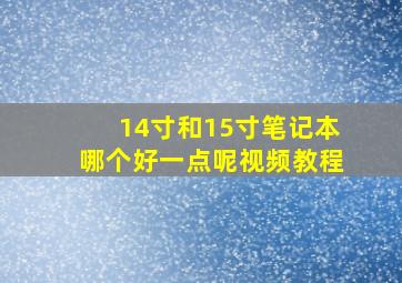 14寸和15寸笔记本哪个好一点呢视频教程