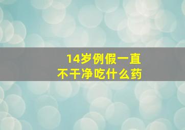 14岁例假一直不干净吃什么药