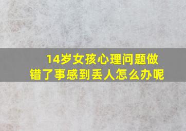 14岁女孩心理问题做错了事感到丢人怎么办呢