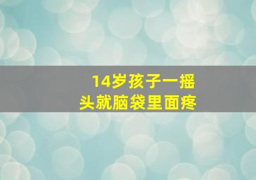 14岁孩子一摇头就脑袋里面疼