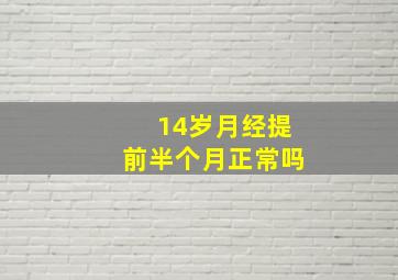 14岁月经提前半个月正常吗