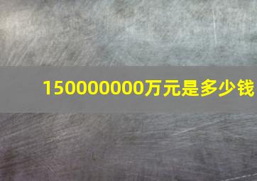 150000000万元是多少钱