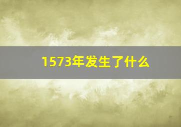 1573年发生了什么