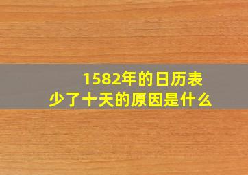 1582年的日历表少了十天的原因是什么