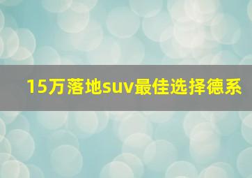 15万落地suv最佳选择德系