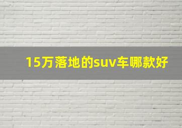 15万落地的suv车哪款好