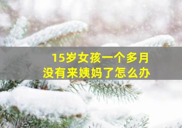 15岁女孩一个多月没有来姨妈了怎么办