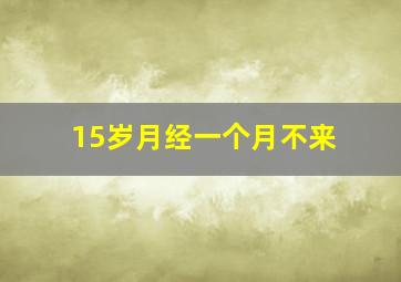 15岁月经一个月不来