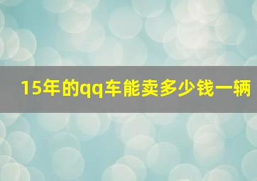 15年的qq车能卖多少钱一辆